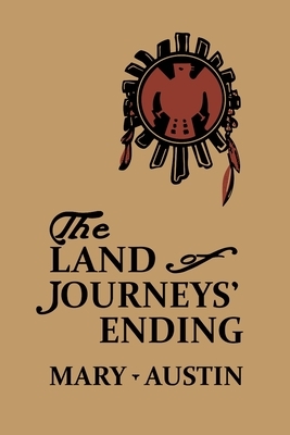 The Land of Journey's Ending by Mary Austin