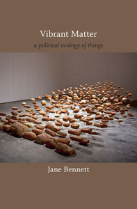 Vibrant Matter: A Political Ecology of Things by Jane Bennett