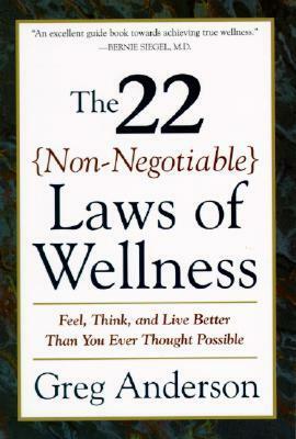 The 22 Non-Negotiable Laws of Wellness: Take Your Health into Your Own Hands to Feel, Think, and Live Better Than You Ev by Greg Anderson