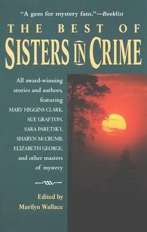 The Best of Sisters in Crime by Barbara Michaels, Sharyn McCrumb, Mary Higgins Clark, Marcia Muller, Wendy Hornsby, Mary Jo Adamson, Carolyn G. Hart, Marilyn Wallace, Susan Dunlap, Marcia Biederman, Jean Fiedler, Margaret B. Maron, Sue Grafton, Deidre S. Laiken, Dorothy Salisbury Davis, Susan Trott, Janet Dawson, K.K. Beck, Barbara Paul, Nancy Pickard, Elizabeth George, Joyce Carol Oates, Dorothy Sucher, Lilian Jackson Braun, Jean Hager, Sara Paretsky, T.J. MacGregor, Shelley Singer, Judith Kelman, Elizabeth Peters