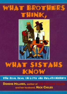 What Brothers Think, What Sistahs Know: The Real Deal on Love and Relationships by Nick Chiles, Denene Millner