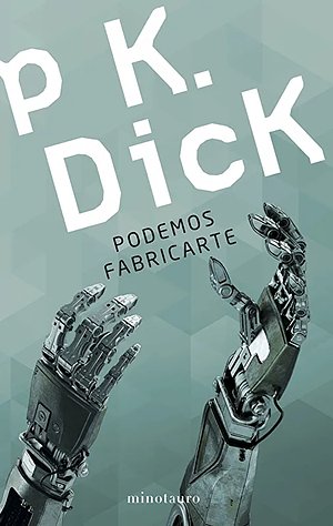 Podemos fabricarte by Philip K. Dick, Juan Pascual Martínez Fernández