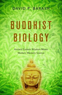 Buddhist Biology: Ancient Eastern Wisdom Meets Modern Western Science by David Philip Barash