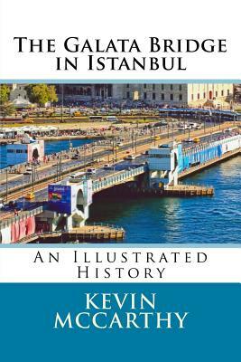 The Galata Bridge in Istanbul: An Illustrated History by Kevin M. McCarthy