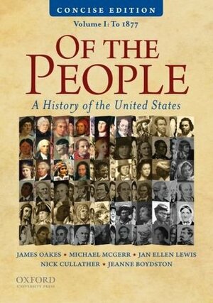 Of the People: A Concise History of the United States, Volume I: To 1877 by Michael E. McGerr, Jan Ellen Lewis, James Oakes, Nick Cullather, Jeanne Boydston