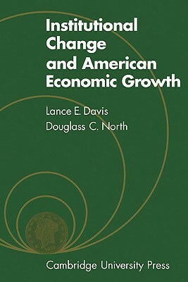 Institutional Change and American Economic Growth by L. E. Davis, Douglass C. North