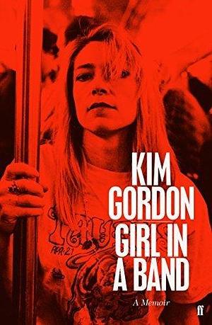 Girl in a Band by Kim Gordon by Kim Gordon, Kim Gordon