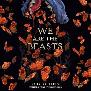 We Are The Beasts by Gigi Griffis