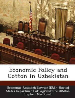 Economic Policy and Cotton in Uzbekistan by Stephen MacDonald