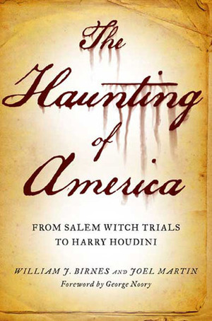 The Haunting of America: From the Salem Witch Trials to Harry Houdini by William J. Birnes, Joel Martin, George Noory