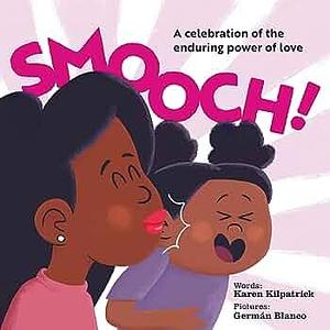 Smooch!: A Celebration of the Enduring Power of Love by Karen Kilpatrick, Karen Kilpatrick