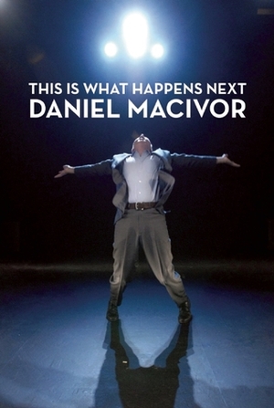 This Is What Happens Next by Daniel MacIvor