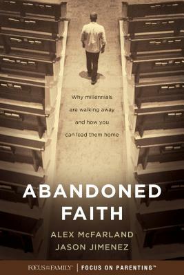 Abandoned Faith: Why Millennials Are Walking Away and How You Can Lead Them Home by Alex McFarland, Jason Jimenez