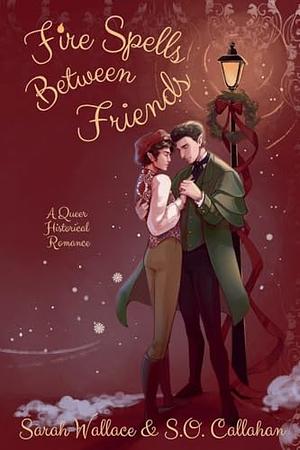 Fire Spells Between Friends by S.O. Callahan, Sarah Wallace