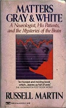 Matters of Gray and White: A Neurologist, His Patients, and the Mysteries of the Brain by Russell Martin
