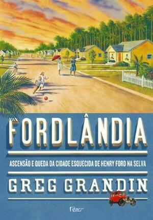 Fordlândia: Ascensão e queda da cidade esquecida de Henry Ford na selva by Greg Grandin