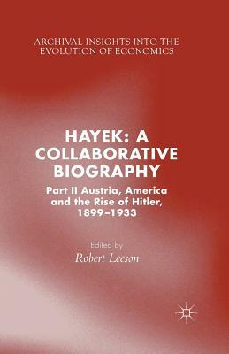 Hayek: A Collaborative Biography: Part II, Austria, America and the Rise of Hitler, 1899-1933 by 