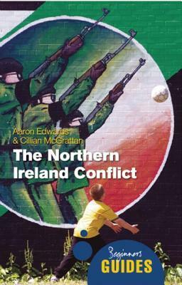 The Northern Ireland Conflict: A Beginner's Guide by Aaron Edwards