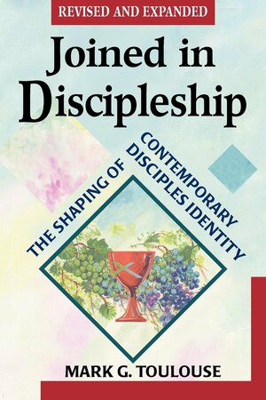 Joined in Discipleship: The Shaping of Contemporary Disciples Identity by Mark G. Toulouse