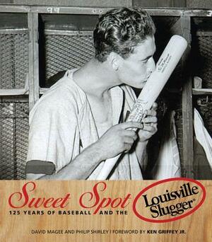 Sweet Spot: 125 Years of Baseball and the Louisville Slugger by Philip Shirley, David Magee