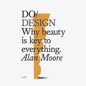 Do Design: Why Beauty is Key to Everything by Alan Moore