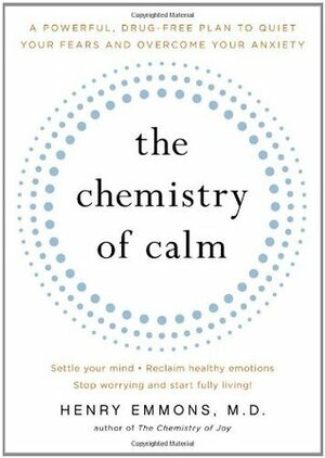 The Chemistry of Calm: A Powerful, Drug-Free Plan to Quiet Your Fears and Overcome Your Anxiety by Henry Emmons