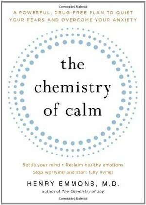 The Chemistry of Calm: A Powerful, Drug-Free Plan to Quiet Your Fears and Overcome Your Anxiety by Henry Emmons