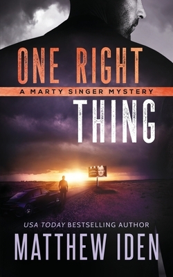 One Right Thing: A Marty Singer Mystery by Matthew Iden