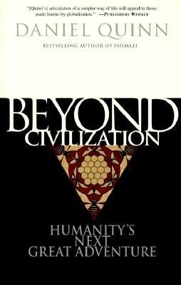 Beyond Civilization: Humanity's Next Great Adventure by Daniel Quinn