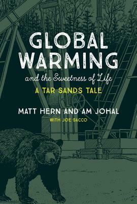 Global Warming and the Sweetness of Life: A Tar Sands Tale by Matt Hern