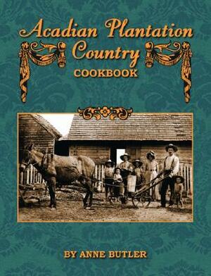 Acadian Plantation Country Cookbook by Anne Butler