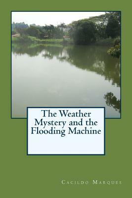 The Weather Mystery and the Flooding Machine by Cacildo Marques