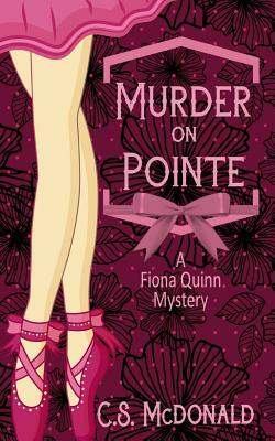 Murder On Pointe: A Fiona Quinn Mystery by C. S. McDonald