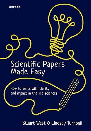 Scientific Papers Made Easy: How to Write with Clarity and Impact in the Life Sciences by Lindsay Turnbull, Stuart West