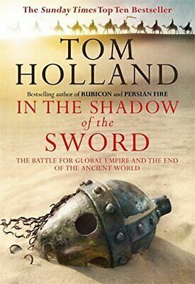 In the Shadow of the Sword: The Battle for Global Empire and the End of an Ancient World by Tom Holland