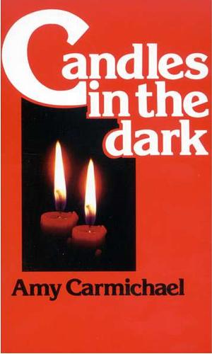 Candles in the Dark by Amy Carmichael