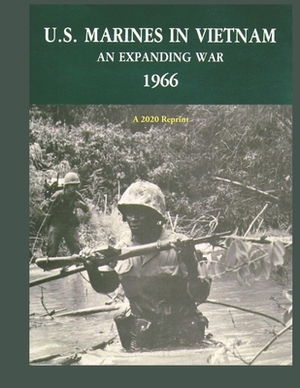 U.S. Marines in Vietnam an Expanding War 1966: A 2020 Reprint by Jack Shulimson