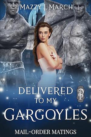 Delivered to My Gargoyles by Mazzy J. March