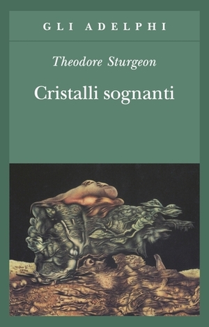 Cristalli sognanti by Theodore Sturgeon, Gian Pietro Calasso