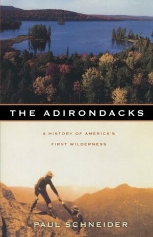 The Adirondacks: A History of America's First Wilderness by Paul Schneider