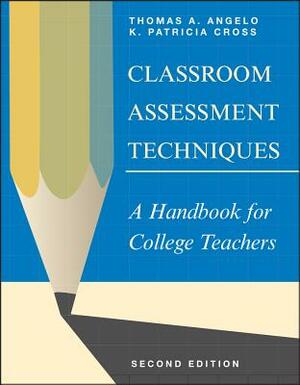 Classroom Assessment Techniques: A Handbook for College Teachers by Thomas A. Angelo, K. Patricia Cross