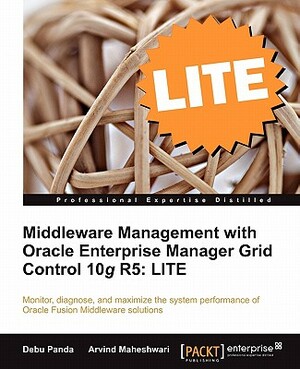 Middleware Management with Oracle Enterprise Manager Grid Control 10g R5 Lite Edition by Arvind Maheshwari, Debu Panda