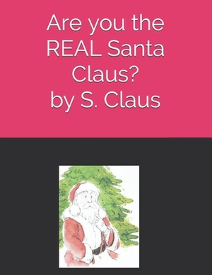 Are you the REAL Santa Claus? by S. Claus