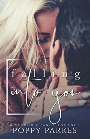 Falling Into You (A Steamy Second Chance Romance) by Poppy Parkes