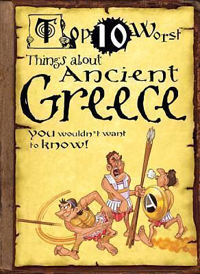 Top 10 Worst Things About Ancient Greece You Wouldn't Want to Know! by Victoria England, David Salariya, David Antram