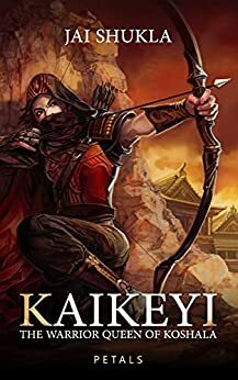 Kaikeyi: The Warrior Queen of Koshala by Jai Shukla