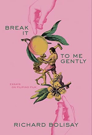 Break It to Me Gently: Essays on Filipino Film by Richard Bolisay