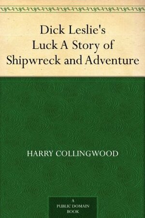 Dick Leslie's Luck A Story of Shipwreck and Adventure by Harry Collingwood, Harold Piffard