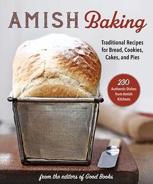 Amish Baking: Traditional Recipes for Bread, Cookies, Cakes, and Pies by Phyllis Good, Phyllis Good