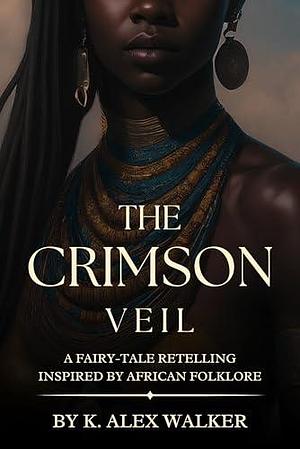 The Crimson Veil: A Paranormal Romance - Fairy Tale ReTelling Inspired By African Folklore by K. Walker, K. Walker